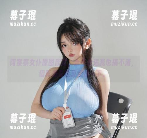 阿寨寨女仆原图欣赏，合不合适我也搞不清，但真想在这里混迹一下。